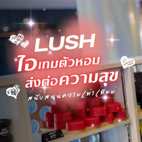 LUSH ไอเทมตัวหอม ส่งต่อความสุข